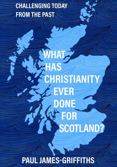 What Has Christianity Ever Done for Scotland?: Challenging Today from the Past